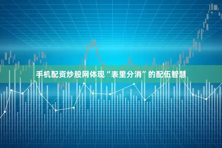 手机配资炒股网体现“表里分消”的配伍智慧